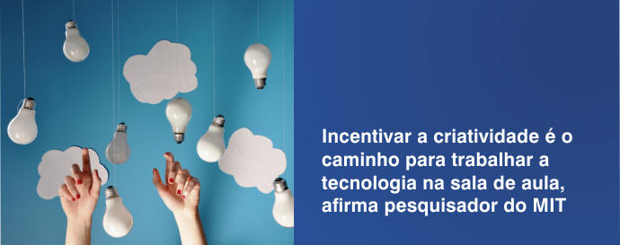 Incentivar a criatividade é o caminho para trabalhar a tecnologia na sala de aula, afirma pesquisador do MIT